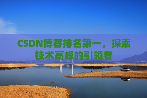 CSDN博客排名第一，探索技术高峰的引领者
