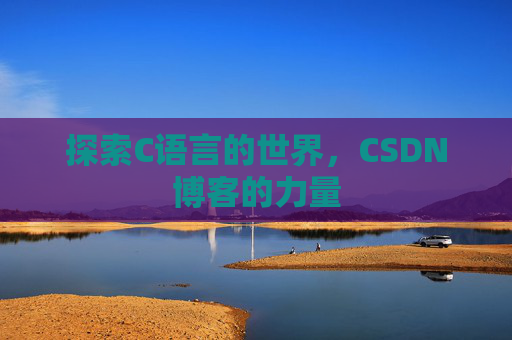 探索C语言的世界，CSDN博客的力量